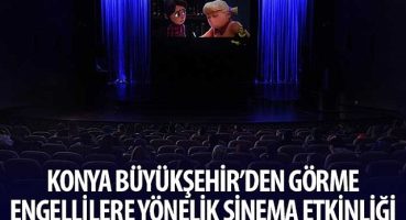 Konya Büyükşehir'den Görme Engellilere Yönelik Sinema Etkinliği