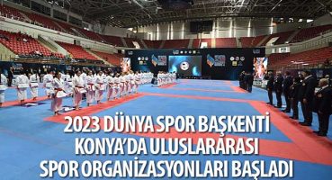 2023 Dünya Spor Başkenti Konya'da Uluslararası Spor Organizasyonları Başladı