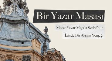 Macar Yazar Magda Szabó'nun İzinde Bir Akşam Yemeği