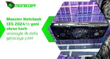 Monster Notebook CES 2024'te yeni ekran kartı ürünüyle ilk defa görücüye çıktı!