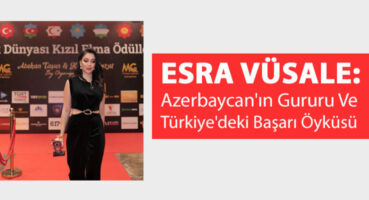Esra Vüsale: Azerbaycan'ın Gururu ve Türkiye'deki Başarı Öyküsü