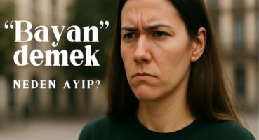 “Bayan” mı, “Kadın” mı? Dilimizdeki Görünmeyen Cinsiyet Ayrımı