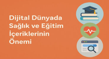 Dijital Dünyada Sağlık ve Eğitim İçeriklerinin Önemi