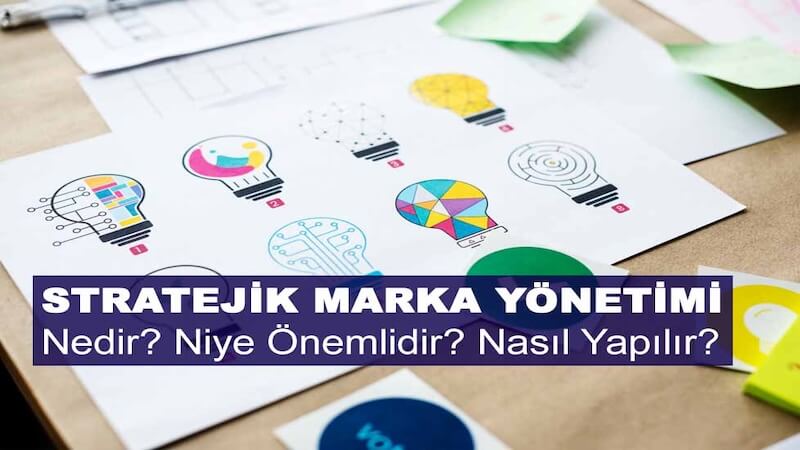 Stratejik Marka Yönetimi Nedir? Niye Önemlidir? Stratejik Marka Yönetimi Nasıl Yapılır?