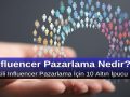 Influencer Pazarlama Nedir? Etkili Influencer Pazarlama için 10 Altın İpucu
