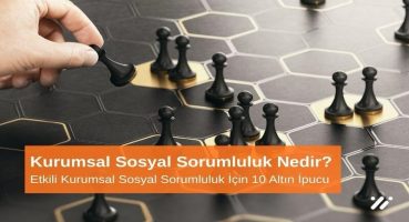 Kurumsal Sosyal Sorumluluk Nedir? Etkili Kurumsal Sosyal Sorumluluk İçin 10 Altın Öneri